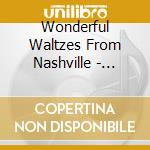 Wonderful Waltzes From Nashville  - Wonderful Waltzes From Nashville cd