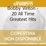 Bobby Vinton - 20 All Time Greatest Hits cd musicale di Bobby Vinton