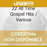 22 All Time Gospel Hits / Various cd musicale
