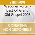 Wagoner Porter - Best Of Grand Old Gospel 2008 cd musicale di Wagoner Porter