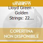 Lloyd Green - Golden Strings: 22 Steel Guitar Classics