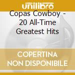 Copas Cowboy - 20 All-Time Greatest Hits cd musicale di Copas Cowboy
