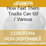 How Fast Them Trucks Can G0 / Various cd