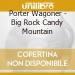 Porter Wagoner - Big Rock Candy Mountain cd musicale di Porter Wagoner
