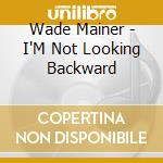 Wade Mainer - I'M Not Looking Backward cd