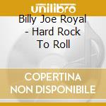 Billy Joe Royal - Hard Rock To Roll cd