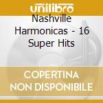 Nashville Harmonicas - 16 Super Hits cd musicale di Nashville Harmonicas