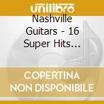 Nashville Guitars - 16 Super Hits (Unplugged) cd musicale