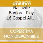 Nashville Banjos - Play 16 Gospel All Time Favorites cd musicale di Nashville Banjos