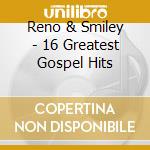 Reno & Smiley - 16 Greatest Gospel Hits