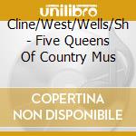 Cline/West/Wells/Sh - Five Queens Of Country Mus