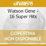 Watson Gene - 16 Super Hits