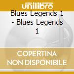 Blues Legends 1 - Blues Legends 1 cd musicale di Blues Legends 1