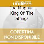 Joe Maphis - King Of The Strings cd musicale di Joe Maphis