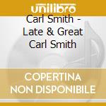 Carl Smith - Late & Great Carl Smith cd