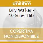 Billy Walker - 16 Super Hits cd musicale di Billy Walker