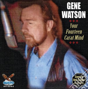 Gene Watson - Your Fourteen Carat Mind cd musicale di Gene Watson