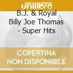 B.J. & Royal Billy Joe Thomas - Super Hits cd musicale di B.J. & Royal Billy Joe Thomas