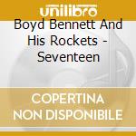 Boyd Bennett And His Rockets - Seventeen cd musicale di Boyd / His Rockets Bennett