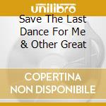 Save The Last Dance For Me & Other Great cd