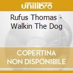 Rufus Thomas - Walkin The Dog cd musicale di Rufus Thomas