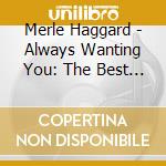 Merle Haggard - Always Wanting You: The Best Of The Ballads cd