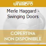 Merle Haggard - Swinging Doors cd musicale di Merle Haggard