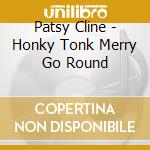 Patsy Cline - Honky Tonk Merry Go Round cd musicale di Patsy Cline