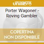Porter Wagoner - Roving Gambler cd musicale di Porter Wagoner