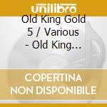 Old King Gold 5 / Various - Old King Gold 5 / Various cd musicale di Old King Gold 5 / Various