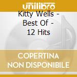 Kitty Wells - Best Of - 12 Hits cd musicale di Kitty Wells