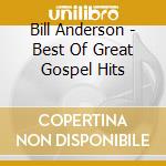 Bill Anderson - Best Of Great Gospel Hits cd musicale di Bill Anderson