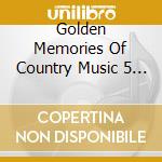 Golden Memories Of Country Music 5 / Various cd musicale