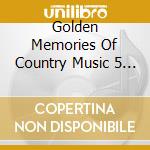 Golden Memories Of Country Music 5 / Various cd