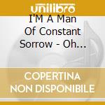 I'M A Man Of Constant Sorrow - Oh Death cd musicale di I'M A Man Of Constant Sorrow
