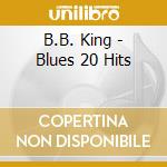 B.B. King - Blues 20 Hits cd musicale di B.B. King