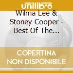 Wilma Lee & Stoney Cooper - Best Of The Best cd musicale di Wilma Lee & Stoney Cooper