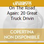 On The Road Again: 20 Great Truck Drivin cd