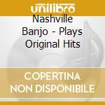 Nashville Banjo - Plays Original Hits cd musicale di Nashville Banjo