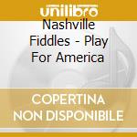 Nashville Fiddles - Play For America cd musicale di Nashville Fiddles