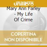 Mary Ann Farley - My Life Of Crime cd musicale di Mary Ann Farley