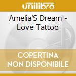 Amelia'S Dream - Love Tattoo cd musicale di Amelia'S Dream