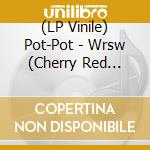 (LP Vinile) Pot-Pot - Wrsw (Cherry Red Vinyl) vinile