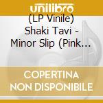 (LP Vinile) Shaki Tavi - Minor Slip (Pink Foam Vinyl) vinile