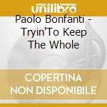 Paolo Bonfanti - Tryin'To Keep The Whole cd