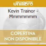 Kevin Trainor - Mmmmmmm cd musicale di TRAINOR KEVIN