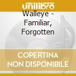 Walleye - Familiar, Forgotten cd