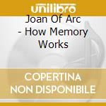 Joan Of Arc - How Memory Works cd