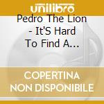 Pedro The Lion - It'S Hard To Find A Friend cd musicale di Pedro The Lion