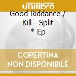Good Riddance / Kill - Split * Ep cd